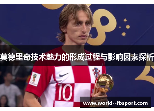 莫德里奇技术魅力的形成过程与影响因素探析 莫德里奇技术魅力的形成过程与影响因素探析