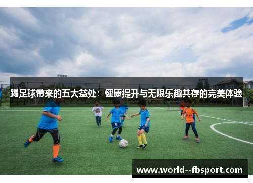 踢足球带来的五大益处：健康提升与无限乐趣共存的完美体验