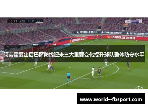 阿劳霍复出后巴萨防线迎来三大重要变化提升球队整体防守水平