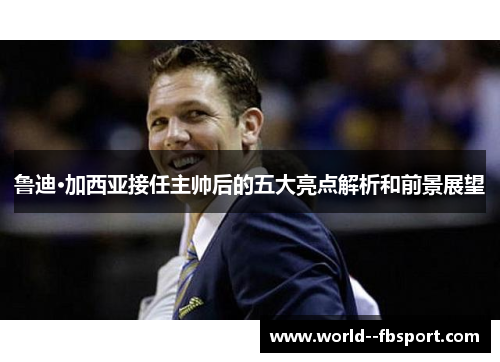 鲁迪·加西亚接任主帅后的五大亮点解析和前景展望