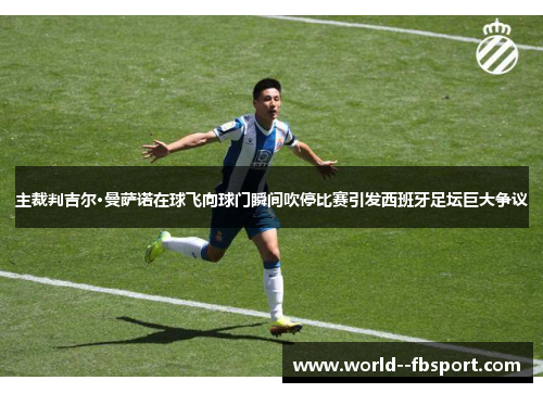 主裁判吉尔·曼萨诺在球飞向球门瞬间吹停比赛引发西班牙足坛巨大争议